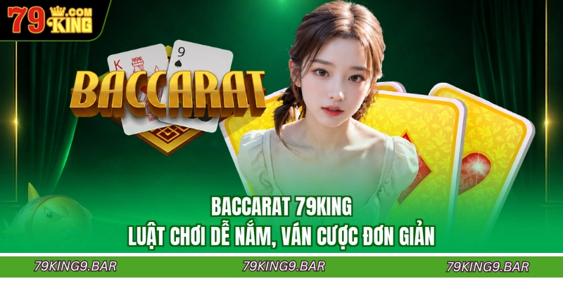 Baccarat 79KING - Luật Chơi Dễ Nắm, Ván Cược Đơn Giản