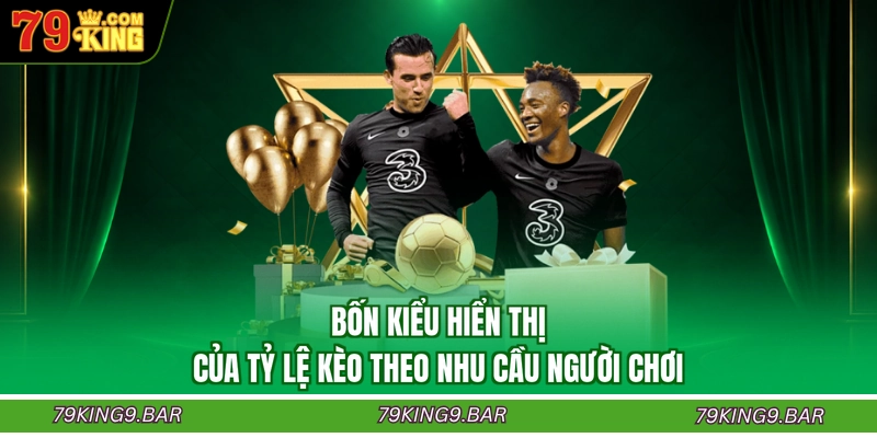 Bốn kiểu hiển thị của tỷ lệ kèo theo nhu cầu người chơi