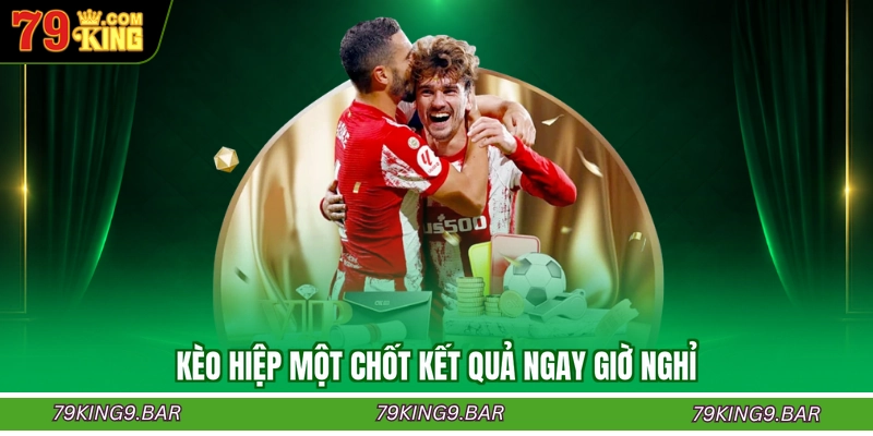 Kèo hiệp một chốt kết quả ngay giờ nghỉ