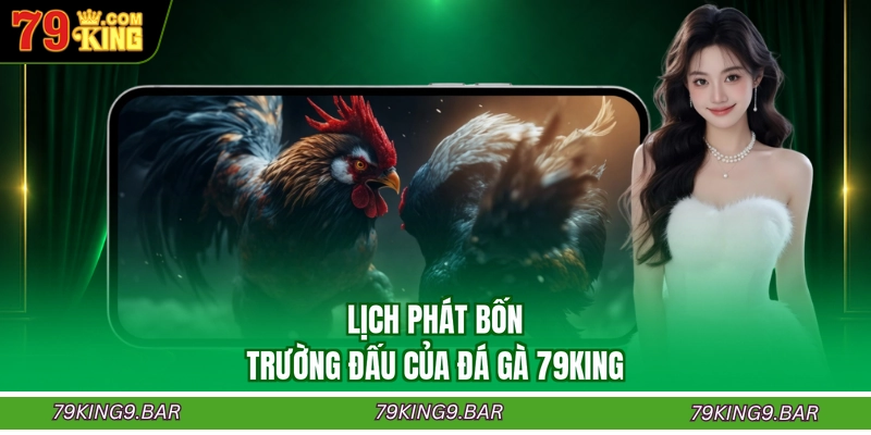 Lịch phát bốn trường đấu của đá gà 79KING