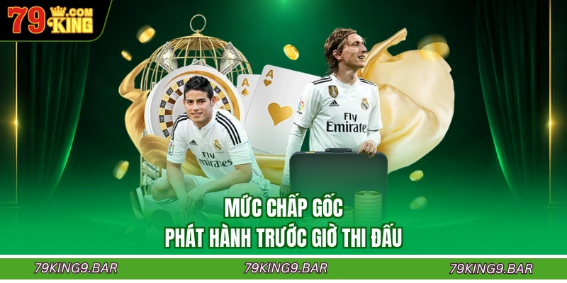 Mức chấp gốc phát hành trước giờ thi đấu