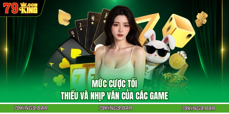 Mức cược tối thiểu và nhịp ván của các game