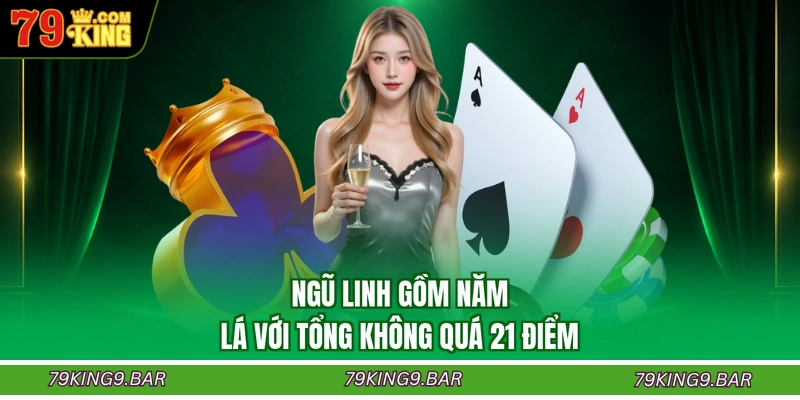 Ngũ linh gồm năm lá với tổng không quá 21 điểm