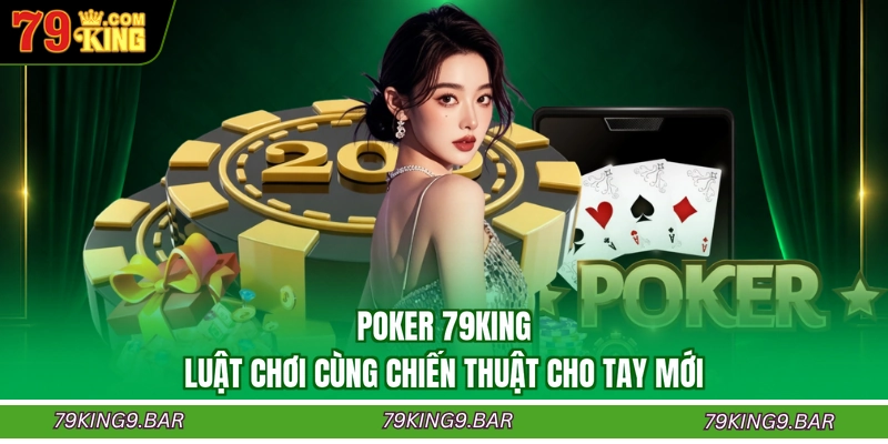 Poker 79KING - Luật Chơi Cùng Chiến Thuật Cho Tay Mới