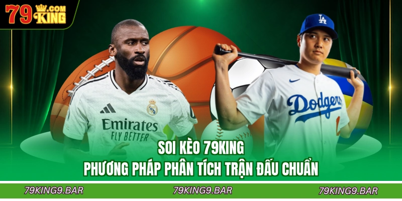Soi Kèo 79KING - Phương Pháp Phân Tích Trận Đấu Chuẩn