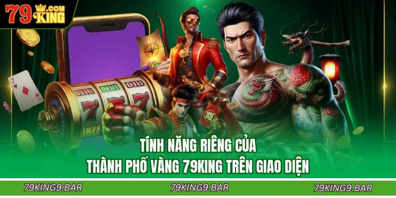 Tính năng riêng của thành phố vàng 79KING trên giao diện