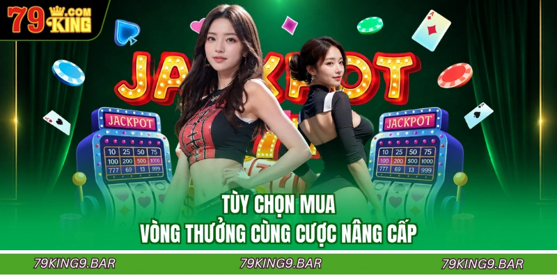 Tùy chọn mua vòng thưởng cùng cược nâng cấp