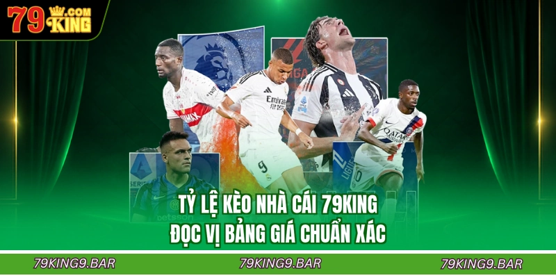 Tỷ Lệ Kèo Nhà Cái 79KING - Đọc Vị Bảng Giá Chuẩn Xác
