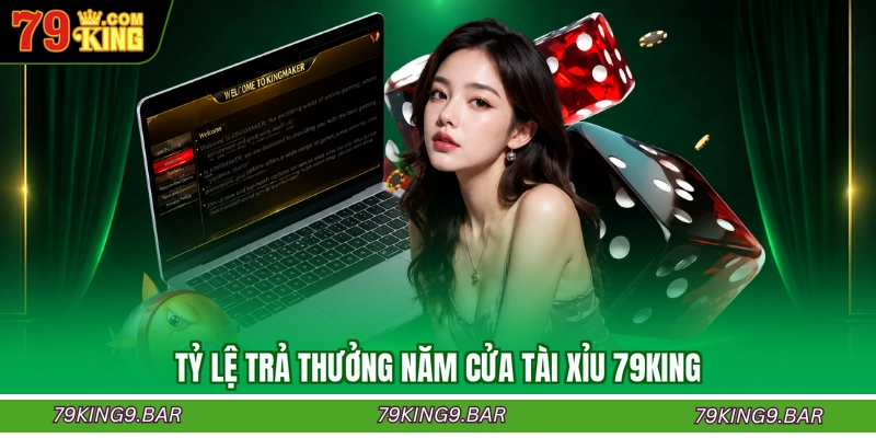 Tỷ lệ trả thưởng năm cửa tài xỉu 79KING