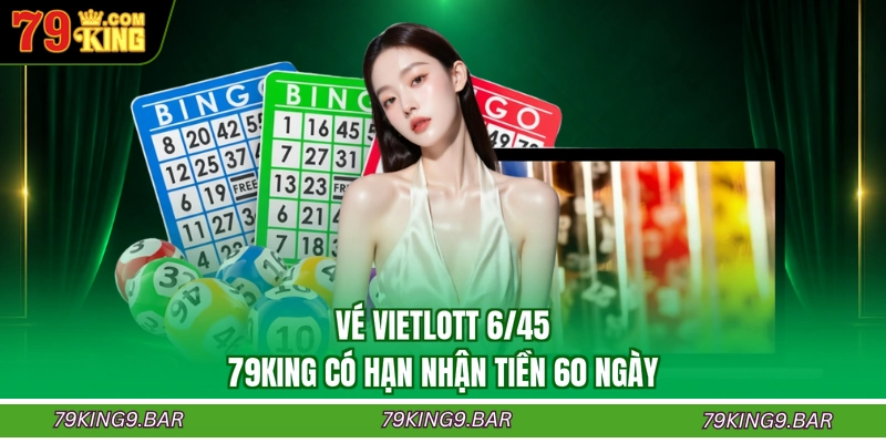 Vé vietlott 6/45 79KING có hạn nhận tiền 60 ngày