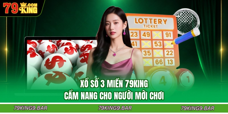 Xổ Số 3 Miền 79KING - Cẩm Nang Cho Người Mới Chơi
