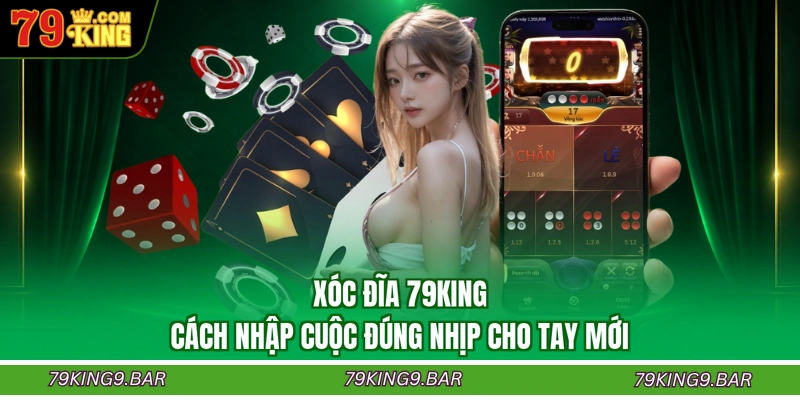 Xóc Đĩa 79KING - Cách Nhập Cuộc Đúng Nhịp Cho Tay Mới